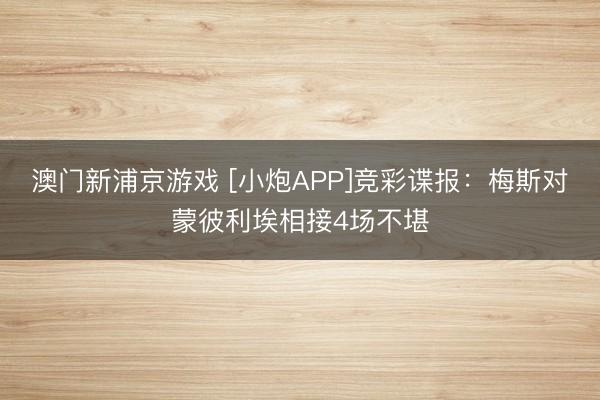 澳门新浦京游戏 [小炮APP]竞彩谍报：梅斯对蒙彼利埃相接4场不堪