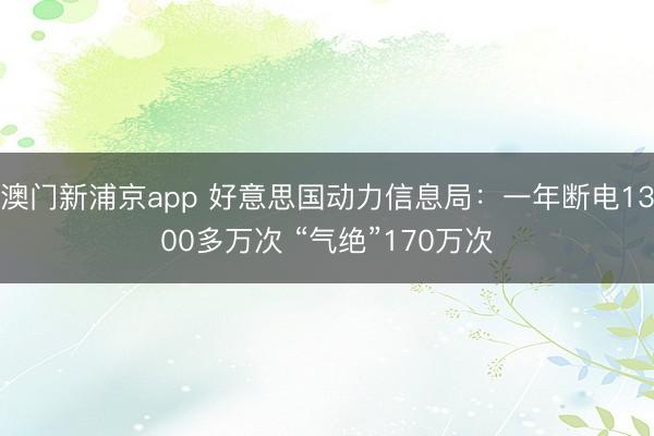 澳门新浦京app 好意思国动力信息局：一年断电1300多万次 “气绝”170万次